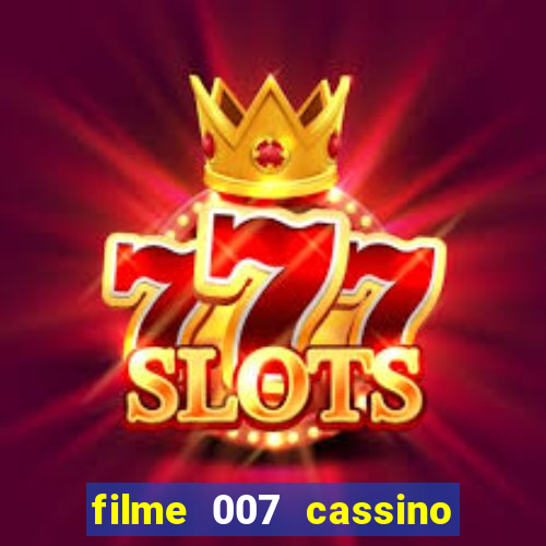 filme 007 cassino royale completo dublado